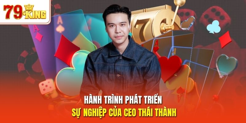 Hành trình phát triển sự nghiệp của CEO Thái Thành 